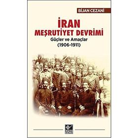 İran Meşrutiyet Devrimi Güçler ve Amaçlar (1906-1911) - Bijan Cezani