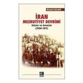 İran Meşrutiyet Devrimi Güçler ve Amaçlar (1906-1911) - Bijan Cezani