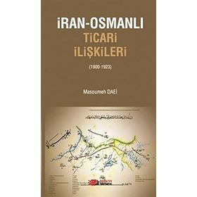 İRAN-OSMANLI TICARI İLIŞKILER (1900-1923) - MASOUMEH DAEI