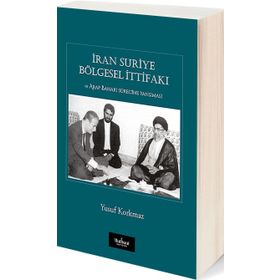 İran Suriye Bölgesel İttifakı ve Arap Baharı Sürecine Yansıması - Yusuf Korkmaz