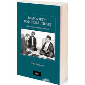 İran Suriye Bölgesel İttifakı ve Arap Baharı Sürecine Yansıması - Yusuf Korkmaz