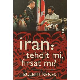 İRAN: TEHDIT MI, FIRSAT MI? - BÜLENT KENEŞ