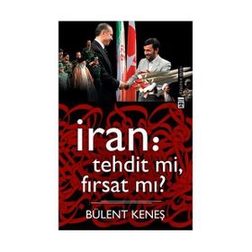 İRAN: TEHDIT MI, FIRSAT MI? - BÜLENT KENEŞ