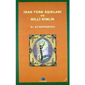 İRAN TÜRK AŞIKLARI VE MILLI KIMLIK - ALI KAFKASYALI