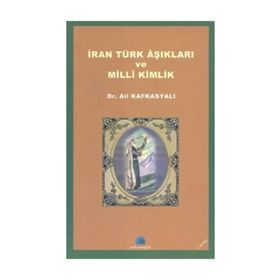 İRAN TÜRK AŞIKLARI VE MILLI KIMLIK - ALI KAFKASYALI