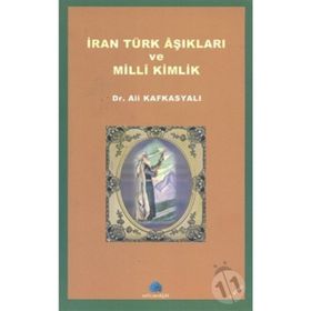 İRAN TÜRK AŞIKLARI VE MILLI KIMLIK - ALI KAFKASYALI