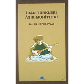 İRAN TÜRKLERİ AŞIK MUHITLERI - ALI KAFKASYALI