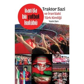 İran’da Bir Futbol Kulübü Traktor Sazi Ve İran’daki Türk Kimliği - Yasin Sarı