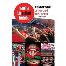 İran’da Bir Futbol Kulübü Traktor Sazi Ve İran’daki Türk Kimliği - Yasin Sarı