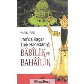 İRAN'DA KAÇAR TÜRK HANEDANLIĞI BABILİK VE BAHAILIK - YASIN İPEK