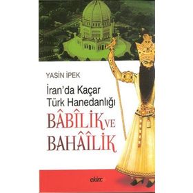 İRAN'DA KAÇAR TÜRK HANEDANLIĞI BABILİK VE BAHAILIK - YASIN İPEK