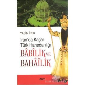 İRAN'DA KAÇAR TÜRK HANEDANLIĞI BABILİK VE BAHAILIK - YASIN İPEK