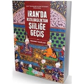 İran'da Kızılbaşlıktan Şiiliğe Geçiş - Mehmet Dağlar