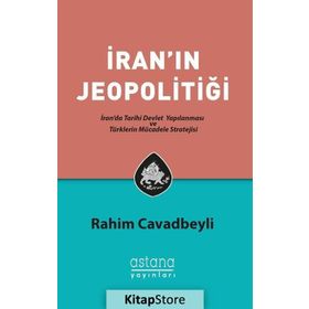 İran'ın Jeopolitiği: İran'da Tarihi Devlet Yapılanması ve Türklerin Mücadele Stratejisi - Rahim Cavadbeyli