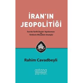 İran'ın Jeopolitiği: İran'da Tarihi Devlet Yapılanması ve Türklerin Mücadele Stratejisi - Rahim Cavadbeyli