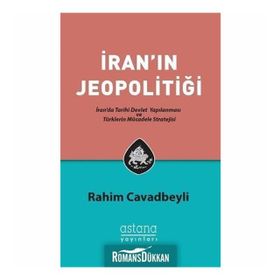 İran'ın Jeopolitiği: İran'da Tarihi Devlet Yapılanması ve Türklerin Mücadele Stratejisi - Rahim Cavadbeyli