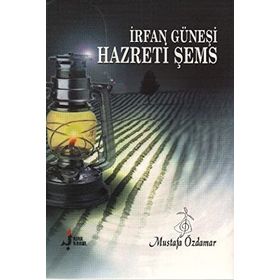 İRFAN GÜNEŞİ HAZRETI ŞEMS - MUSTAFA ÖZDAMAR