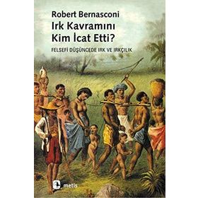 IRK KAVRAMINI KIM İCAT ETTI? FELSEFI DÜŞÜNCEDE IRK VE IRKÇILIK - ROBERT BERNASCONI