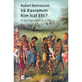 IRK KAVRAMINI KIM İCAT ETTI? FELSEFI DÜŞÜNCEDE IRK VE IRKÇILIK - ROBERT BERNASCONI