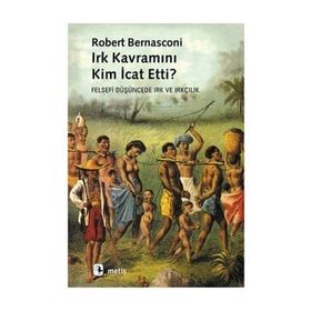 IRK KAVRAMINI KIM İCAT ETTI? FELSEFI DÜŞÜNCEDE IRK VE IRKÇILIK - ROBERT BERNASCONI