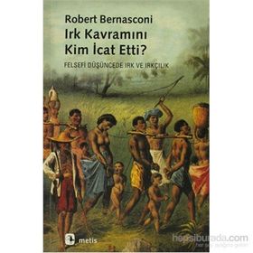 IRK KAVRAMINI KIM İCAT ETTI? FELSEFI DÜŞÜNCEDE IRK VE IRKÇILIK - ROBERT BERNASCONI
