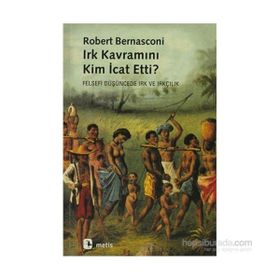 IRK KAVRAMINI KIM İCAT ETTI? FELSEFI DÜŞÜNCEDE IRK VE IRKÇILIK - ROBERT BERNASCONI