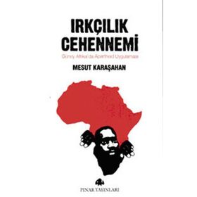 IRKÇILIK CEHENNEMI GÜNEY AFRIKADA APARTHEID UYGULAMASI - MESUT KARAŞAHAN