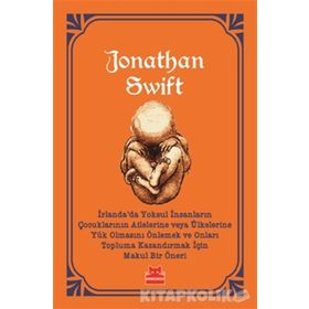 İrlanda’da Yoksul İnsanların Çocuklarının Ailelerine Veya Ülkelerine Yük Olmasını Önlemek - Jonathan Swift