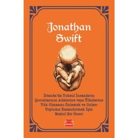 İrlanda’da Yoksul İnsanların Çocuklarının Ailelerine Veya Ülkelerine Yük Olmasını Önlemek - Jonathan Swift