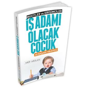 İş Adamı Olacak Çocuk - 60 Başarı Hikayesi - Mucitler ve Girişimciler - Arif Arslan