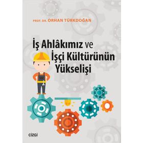 İş Ahlakımız Ve İşçi Kültürünün Yükselişi - Orhan Türkdoğan