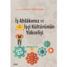 İş Ahlakımız Ve İşçi Kültürünün Yükselişi - Orhan Türkdoğan