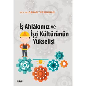 İş Ahlakımız Ve İşçi Kültürünün Yükselişi - Orhan Türkdoğan