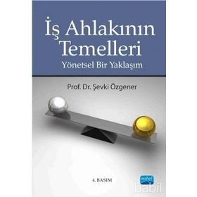 İŞ AHLAKININ TEMELLERI YÖNETSEL BIR YAKLAŞIM - ŞEVKİ ÖZGENER