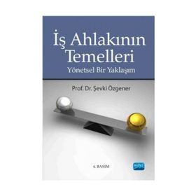 İŞ AHLAKININ TEMELLERI YÖNETSEL BIR YAKLAŞIM - ŞEVKİ ÖZGENER