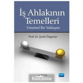 İŞ AHLAKININ TEMELLERI YÖNETSEL BIR YAKLAŞIM - ŞEVKİ ÖZGENER