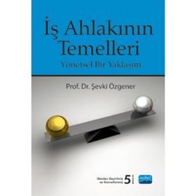 İŞ AHLAKININ TEMELLERI YÖNETSEL BIR YAKLAŞIM - ŞEVKİ ÖZGENER