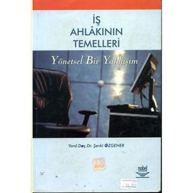 İŞ AHLAKININ TEMELLERI YÖNETSEL BIR YAKLAŞIM - ŞEVKİ ÖZGENER