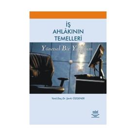 İŞ AHLAKININ TEMELLERI YÖNETSEL BIR YAKLAŞIM - ŞEVKİ ÖZGENER