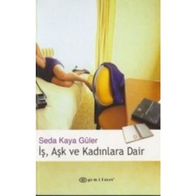 İŞ, AŞK VE KADINLARA DAIR - SEDA KAYA GÜLER