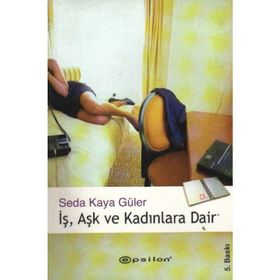 İŞ, AŞK VE KADINLARA DAIR - SEDA KAYA GÜLER