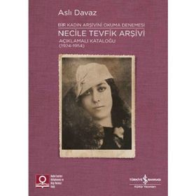 İş Bankası Kültür Yayınları Necile Tevfik Arşivi - Açıkmalı Kataloğlu 1924-1954 Bir Kadın Arşivini Okuma Denemesi