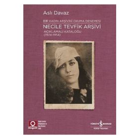 İş Bankası Kültür Yayınları Necile Tevfik Arşivi - Açıkmalı Kataloğlu 1924-1954 Bir Kadın Arşivini Okuma Denemesi