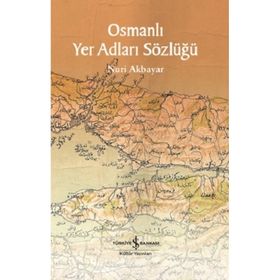 İş Bankası Kültür Yayınları - Osmanlı Yer Adları Sözlüğü