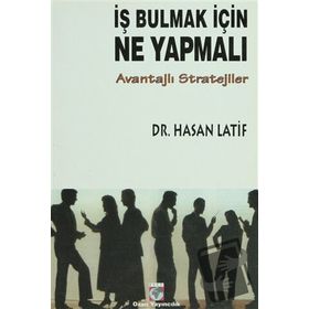 İŞ BULMAK İÇİN NE YAPMALI? AVANTAJLI STRATEJILER - HASAN LATIF