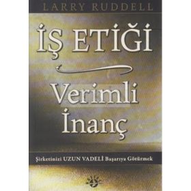 İŞ ETIĞI VERIMLI İNANÇ ŞIRKETINIZI UZUN VADELI BAŞARIYA GÖTÜRMEK - LARRY RUDDELL