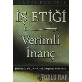 İŞ ETIĞI VERIMLI İNANÇ ŞIRKETINIZI UZUN VADELI BAŞARIYA GÖTÜRMEK - LARRY RUDDELL