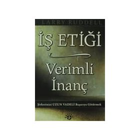 İŞ ETIĞI VERIMLI İNANÇ ŞIRKETINIZI UZUN VADELI BAŞARIYA GÖTÜRMEK - LARRY RUDDELL