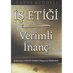İŞ ETIĞI VERIMLI İNANÇ ŞIRKETINIZI UZUN VADELI BAŞARIYA GÖTÜRMEK - LARRY RUDDELL