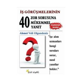 İŞ GÖRÜŞMELERİNİN 40 ZOR SORUSUNA 40 MÜKEMMEL YANIT - AHMET VELI OLGUNDENIZ